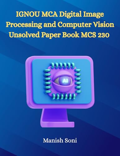 LIGHTUP TECHNOLOGIES IGNOU MCA Digital Image Processing and Computer Vision Unsolved Paper Book MCS 230 eBook Complete Study Guide – Full Syllabus Coverage(Email Delivery of eBook in 2 Hours)