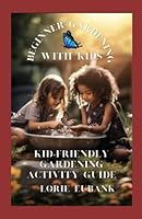 BEGINNER GARDENING WITH KIDS: KID-FRIENDLY GARDENING ACTIVITIES GUIDE B0CGWQKWND Book Cover