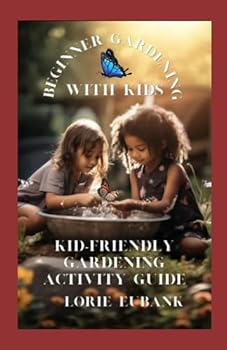 Paperback BEGINNER GARDENING WITH KIDS: KID-FRIENDLY GARDENING ACTIVITIES GUIDE Book