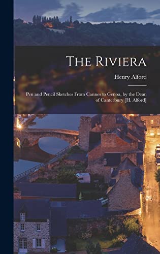 The Riviera: Pen and Pencil Sketches From Cannes to Genoa, by the Dean of Canterbury [H. Alford]
