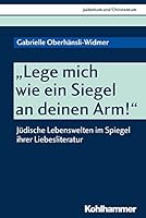 Lege Mich Wie Ein Siegel an Deinen Arm!: Judische Lebenswelten Im Spiegel Ihrer Liebesliteratur 3170349546 Book Cover