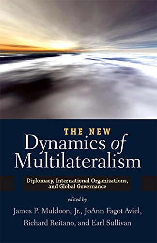 The New Dynamics of Multilateralism: Diplomacy, International Organizations, and Global Governance      1st Edition, Kindle Edition