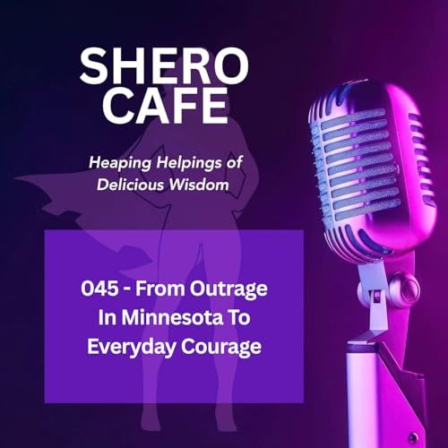 045 - From Outrage In Minnesota To Everyday Courage