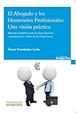  El Abogado y los Honorarios Profesionales: Una visión práctica: Manual completo para la eficaz fijación, contratación y cobro de los honorarios (Gestión de despachos)
