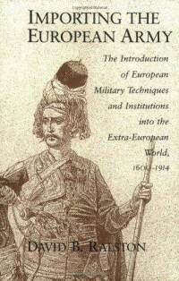 Importing the European Army: The Introduction of European Military Techniques and Institutions in the Extra-European...