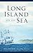 Long Island and the Sea: A Maritime History