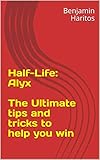 Half-Life: Alyx - The Ultimate tips and tricks to help you win (English Edition)