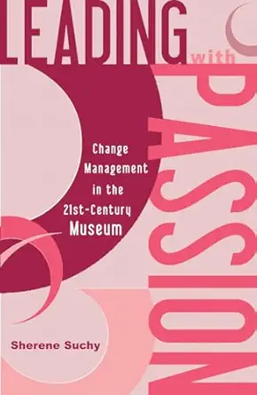 Leading with Passion: Change Management in the 21st-Century Museum 0224th Edition-Wow! eBook