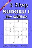 5 Step Sudoku I For Addicts Vol 3: 310 Puzzles! Easy, Medium, Hard, and Unfair Levels - Sudoku Puzzle Book