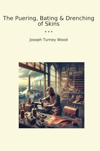The Puering, Bating & Drenching of Skins (Classic Books)