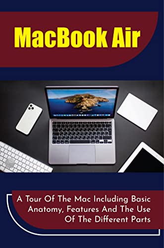 MacBook Air: A Tour Of The Mac Including Basic Anatomy, Features And The Use Of The Different Parts (English Edition)