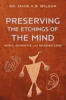 Preserving the Etchings of the Mind: Aging, Dementia, and Hearing Loss 173771177X Book Cover