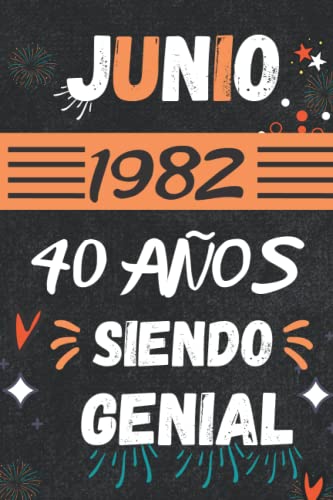 CUADERNO, JUNIO 1982, 40 Años Siendo Genial: Regalo de 40 cumpleaños para mujeres y hombres, ideas de 40 cumpleaños... un cumpleaños... divertido, ... regalo de 40 cumpleaños para él/ella.