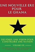 Une Nouvelle �re pour le Ghana: Des id�es, une Vision pour Construire une Nation 1499290063 Book Cover