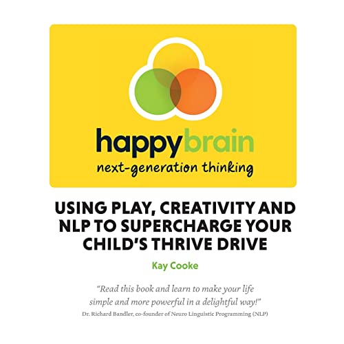 Happy Brain Next-Generation Thinking: Using Play, Creativity And Nlp To Supercharge Your Child'S Thrive Drive