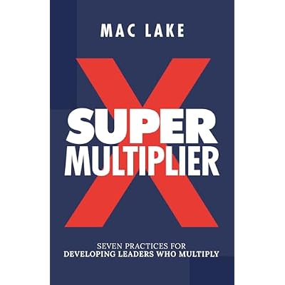 Super Multiplier: Seven Practices for Developing Leaders Who Multiply