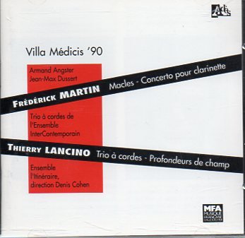 Villa Medicis '90 - FrÃ©dÃ©rick Martin: Concerto for Clarinet / Macles, for String Trio / Thierry Lancino: String Trio / Profondeurs de Champ, for Bass Clarinet, Ensemble & Tape