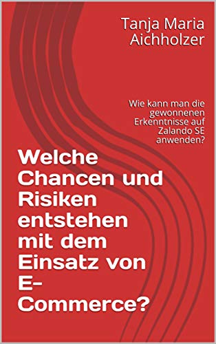 Welche Chancen und Risiken entstehen mit dem Einsatz von E-Commerce?: Wie kann man die gewonnenen Erkenntnisse auf Zalando SE anwenden? (German Edition)