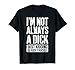 I'm Not Always A Dick Shirt Just Kidding Go Fuck Yourself D T-Shirt