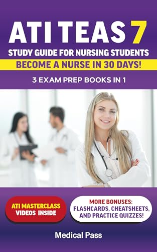 ATI TEAS 7 Study Guide for Nursing Students: 3 Exam Prep Books in 1: Score Higher, Study Smarter, Become a Nurse in 30 Days!