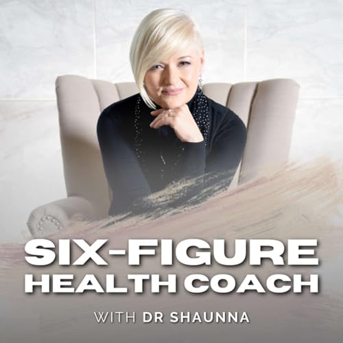 Page de couverture de Six Figure Health Coach w/ Dr Shaunna
