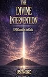 The Divine Intervention: UFO Chronicles for Christ