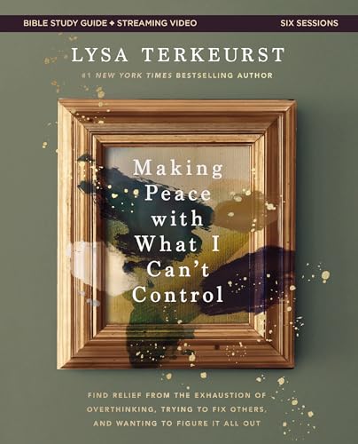 Image of Making Peace with What I Can't Control Bible Study Guide plus Streaming Video: Find Relief from the Exhaustion of Overthinking, Trying to Fix Others, and Wanting to Figure It All Out