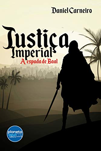 Justiça Imperial: A espada de Baal - Carneiro, Daniel