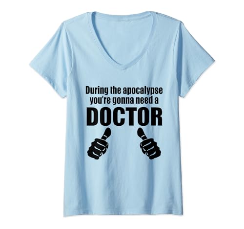 Mujer Durante el Apocalipsis vas a necesitar un médico - Divertido Camiseta Cuello V