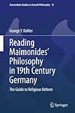 Reading Maimonides' Philosophy in 19th Century Germany (Amsterdam Studies in Jewish Philosophy, 15)