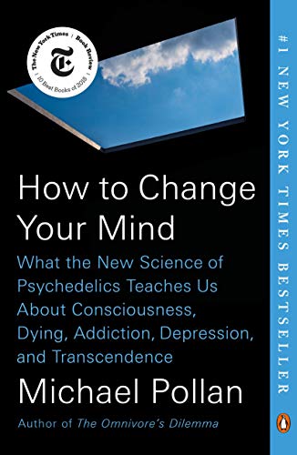 How to Change Your Mind- What The New Science of Psychedelics Teaches Us About Consciousness, Dying, Addiction, Depression, and Transcendence Paperback [Michael Pollan]