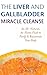 The Liver and Gallbladder Miracle Cleanse: An All-Natural, At-Home Flush to Purify and Rejuvenate Your Body