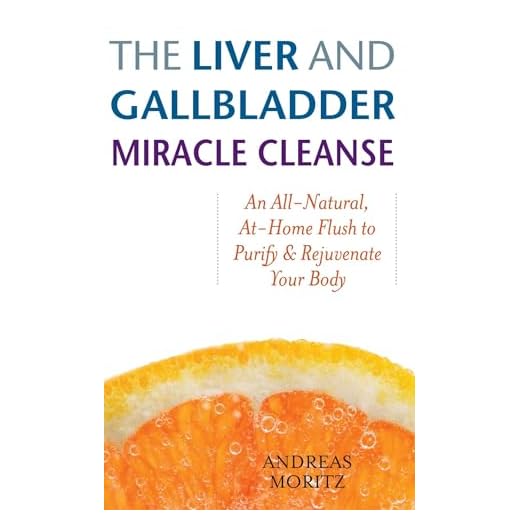 The Liver and Gallbladder Miracle Cleanse: An All-Natural, At-Home Flush to Purify and Rejuvenate Your Body