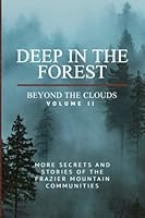 Deep in the Forest Beyond the Clouds, Volume II: More Secrets and Stories of the Frazier Mountain Communities 0996927832 Book Cover