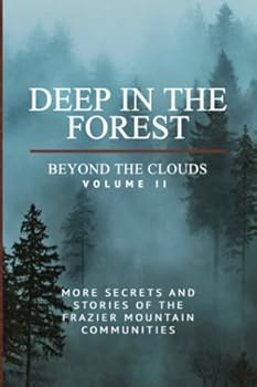 Paperback Deep in the Forest Beyond the Clouds, Volume II: More Secrets and Stories of the Frazier Mountain Communities Book