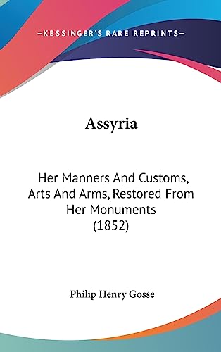 Assyria: Her Manners And Customs, Arts And Arms, Restored From Her Monuments (1852)
