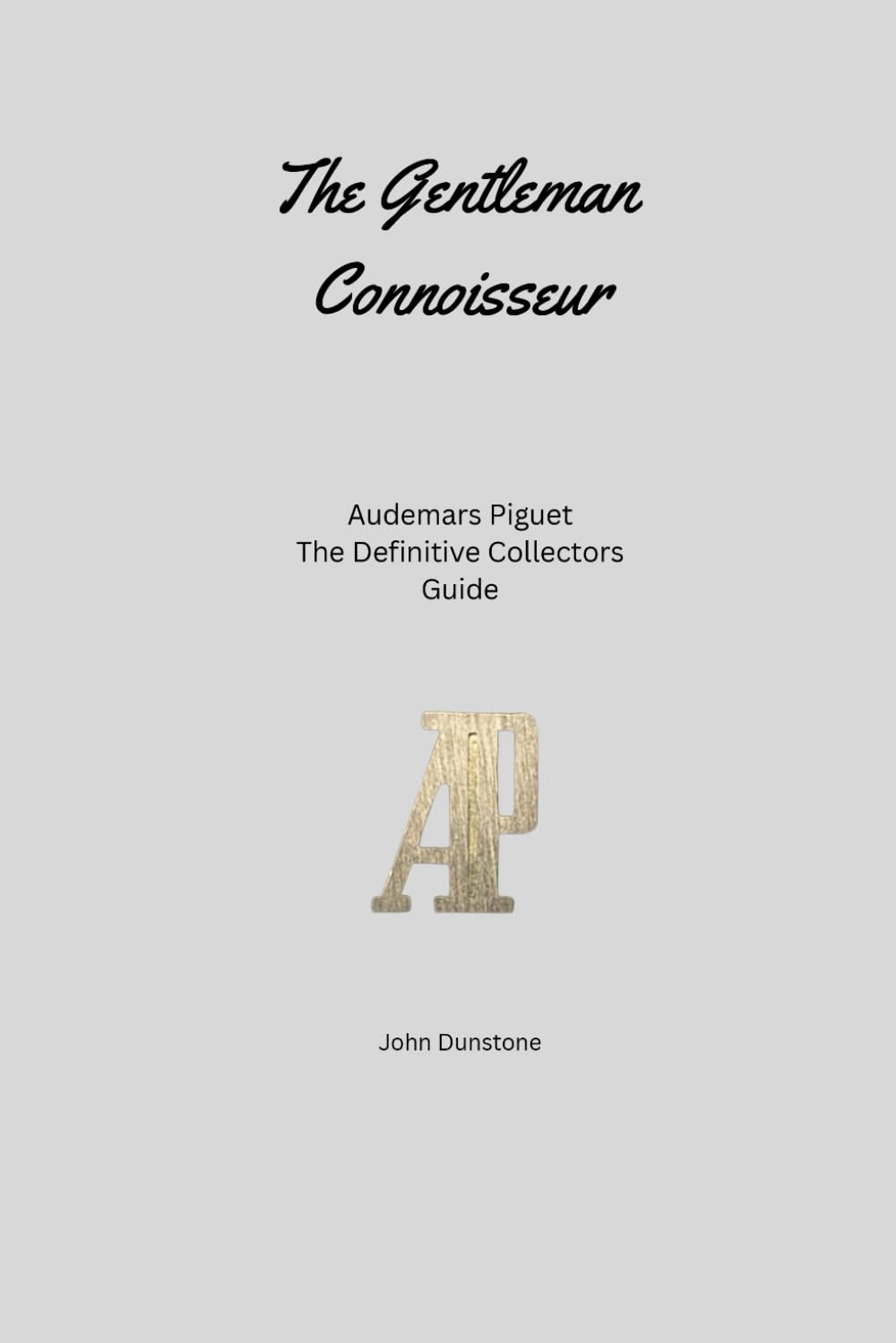 The Gentleman Connoisseur: Audemars Piguet: The Definitive Collector’s Guide