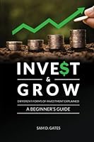 Invest & Grow: Different Forms of Investment Explained: A Beginner's Guide 1737858517 Book Cover