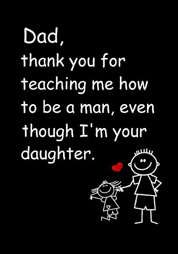 Dad, Thank you for Teaching me how to be a Man, even though I'm your daughter: Dad's Notebook, Funny Quote Journal, Father's Day gift from daughter - Humorous Dad Gag Gifts