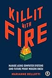  Kill It with Fire: Manage Aging Computer Systems (and Future Proof Modern Ones)