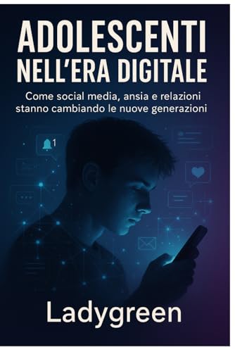 Adolescenti nell�fEra Digitale: Come social media, ansia e relazioni stanno cambiando le nuove generazioni