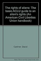 The rights of aliens: The basic ACLU guide to an alien's rights (An American Civil Liberties Union handbook) 0380008858 Book Cover