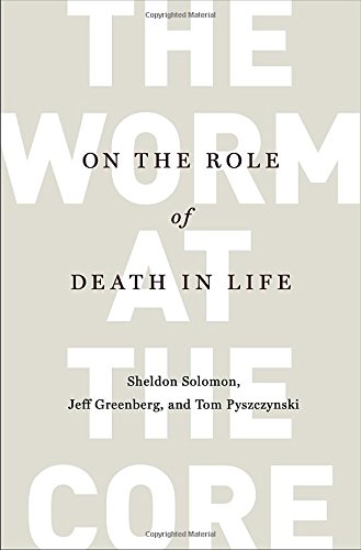 “The Worm at the Core: On the Role of Death in Life” — Sheldon Solomon, Jeff Greenberg & Tom Pyszczynski