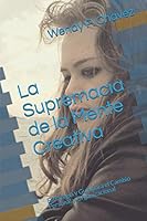 La Supremacia de la Mente Creativa: Estrategia y Guia para el Cambio Personal y Organizacional B08DSWRM6K Book Cover