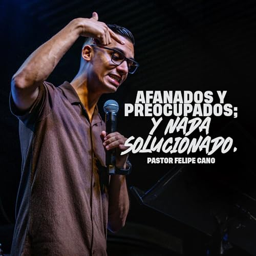 Afanados y preocupadas; y nada solucionado - Pastor Felipe Cano