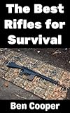 The Best Rifles For Survival: AR-15s, AK-47s, FN FALs, HK G3s, Ruger Mini-14s, and More! (SHTF Guns Book 21)