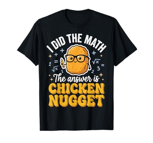 I Did The Math The Answer is Chicken Nugget T-Shirt