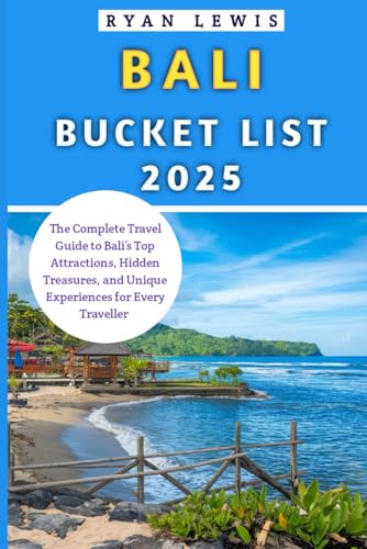 Bali Bucket List 2025: The Complete Travel Guide to Bali’s Top Attractions, Hidden Treasures, and Unique Experiences for Every Traveller