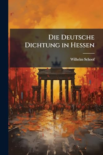 Die Deutsche Dichtung in Hessen: Studien Zu Einer Hessischen Litteraturgeschichte (German Edition)