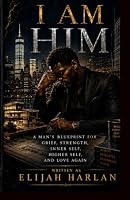 I Am Him: A Man’s Blueprint for Grief, Strength, Inner Self, Higher Self, and Love Again (The I Am Series) B0HDYCV4NQ Book Cover